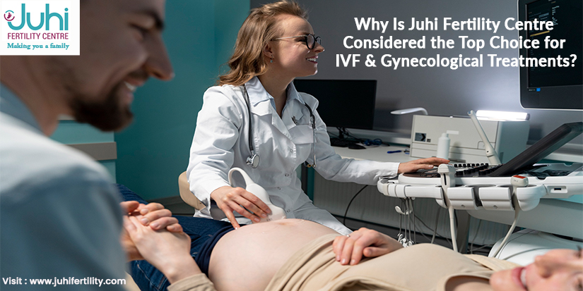 Why Is Juhi Fertility Centre Considered the Top Choice for IVF and Gynecological Treatments?